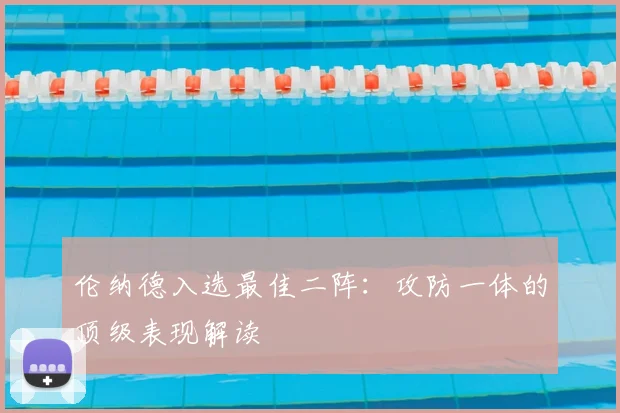 伦纳德入选最佳二阵：攻防一体的顶级表现解读