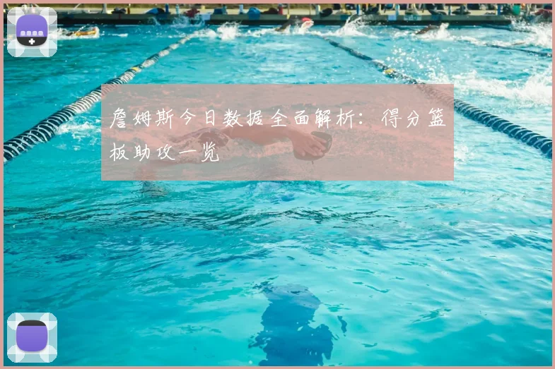 詹姆斯今日数据全面解析:得分篮板助攻一览