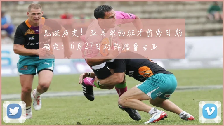 见证历史!亚马尔西班牙首秀日期确定:6月27日对阵格鲁吉亚